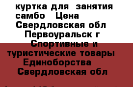 куртка для  занятия самбо › Цена ­ 1 500 - Свердловская обл., Первоуральск г. Спортивные и туристические товары » Единоборства   . Свердловская обл.